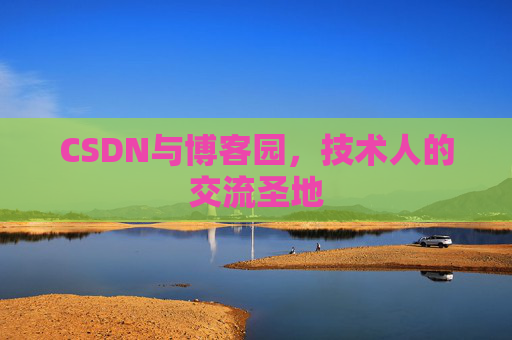 CSDN与博客园,技术人的交流圣地